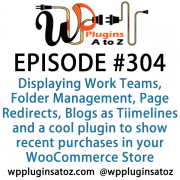 It's Episode 304 and we've got plugins for Displaying Work Teams, Folder Management, Page Redirects, Blogs as Tiimelines and a cool plugin to show recent purchases in your WooCommerce Store. It's all coming up on WordPress Plugins A-Z!