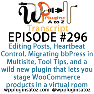 It's Episode 296 and we've got plugins for Editing Posts with One Key, Heartbeat Control, Migrating bbPress in Multisite, Tool Tips, and a wild new plugin that lets you stage WooCommerce products in a virtual room. It's all coming up on WordPress Plugins A-Z!