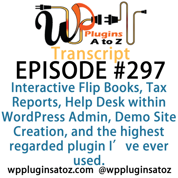 It's Episode 297 and we've got plugins for Interactive Flip Books, Tax Reports, Help Desk within WordPress Admin, Demo Site Creation, and the highest regarded plugin I've ever used. It's all coming up on WordPress Plugins A-Z!