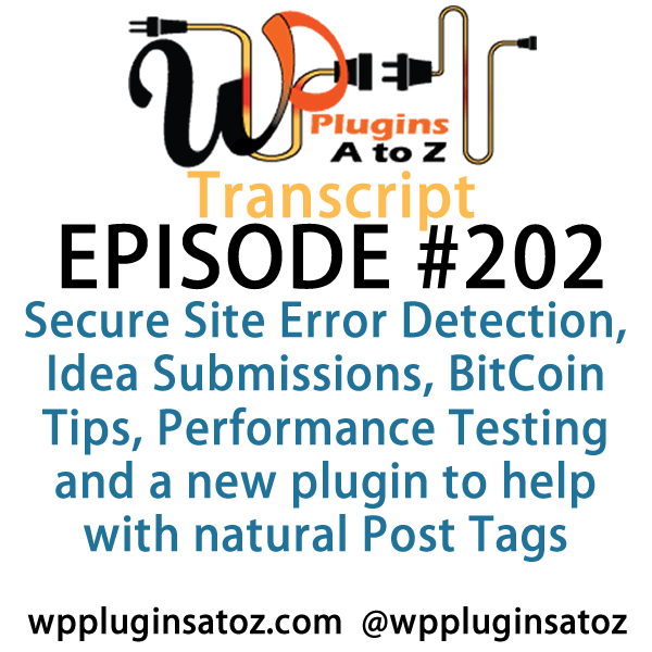 It's episode 202 and we’ve got plugins for Secure Site Error Detection, Idea Submissions, BitCoin Tips, Performance Testing and a new plugin to help with natural Post Tags. It's all coming up on WordPress Plugins A-Z!
