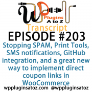 It’s episode 203 and we’ve got plugins for Stopping SPAM, Print Tools, SMS notifications, GitHub integration, and a great new way to implement direct coupon links in WooCommerce. It’s all coming up on WordPress Plugins A-Z!