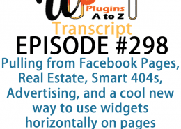 transcript-298 - It's Episode 298 and we've got plugins for Pulling from Facebook Pages, Real Estate, Smart 404s, Advertising, and a cool new way to use widgets horizontally on pages. It's all coming up on WordPress Plugins A-Z!