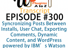 It's Episode 300 and we've got plugins for Synchronizing Posts Between Installs, User Chat, Exporting Comments, Dynamic Content, and WordPress powered by IBM's Watson. It's all coming up on WordPress Plugins A-Z!
