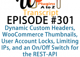 It's Episode 301 and we've got plugins for Dynamic Custom Headers, WooCommerce Thumbnails, User Account Locks, Limiting IPs, and an On/Off Switch for the REST-API. It's all coming up on WordPress Plugins A-Z!