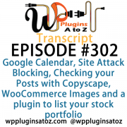 It's Episode 302 and we've got plugins for Google Calendar, Site Attack Blocking, Checking your Posts with Copyscape, WooCommerce Images and a plugin to list your stock portfolio. It's all coming up on WordPress Plugins A-Z!
