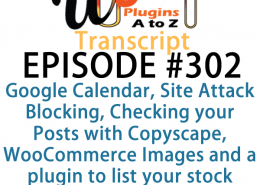 It's Episode 302 and we've got plugins for Google Calendar, Site Attack Blocking, Checking your Posts with Copyscape, WooCommerce Images and a plugin to list your stock portfolio. It's all coming up on WordPress Plugins A-Z!