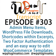 It's Episode 303 and we've got plugins for Admin Menu Items, WordPress File Downloads, Shortcodes within Excerpts, Two Factor Authentication and an easy way to edit WooCommerce Templates. It's all coming up on WordPress Plugins A-Z!