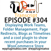 It's Episode 304 and we've got plugins for Displaying Work Teams, Folder Management, Page Redirects, Blogs as Tiimelines and a cool plugin to show recent purchases in your WooCommerce Store. It's all coming up on WordPress Plugins A-Z!