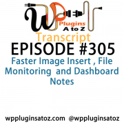 It's Episode 305 and we've got plugins for Faster Image Insert , File Monitoring and Dashboard Notes. It's all coming up on WordPress Plugins A-Z!