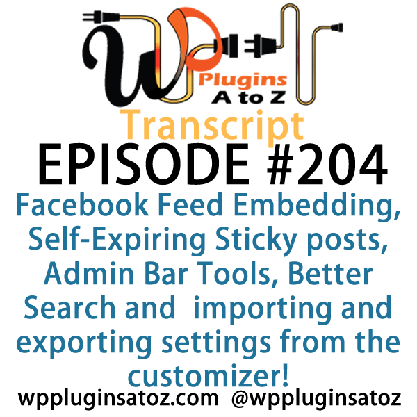 It's episode 204 and we’ve got plugins for Facebook Feed Embedding, Self-Expiring Sticky posts, Admin Bar Tools, Better Search and a great new plugin for importing and exporting settings from the customizer! It's all coming up on WordPress Plugins A-Z!