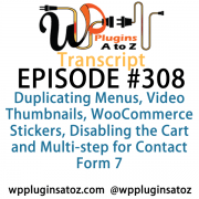 It's Episode 308 and we've got plugins for Duplicating Menus, Video Thumbnails, WooCommerce Stickers, Disabling the Cart and Multi-step for Contact Form 7. It's all coming up on WordPress Plugins A-Z!