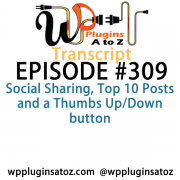 It's Episode 309 and we've got plugins for Social Sharing, Top 10 Posts and a Thumbs Up/Down button. It's all coming up on WordPress Plugins A-Z!