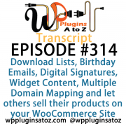 It's Episode 314 and we've got plugins for Download Lists, Birthday Emails, Digital Signatures, Widget Content, Multiple Domain Mapping and a new way to let others sell their products on your WooCommerce Site. It's all coming up on WordPress Plugins A-Z!