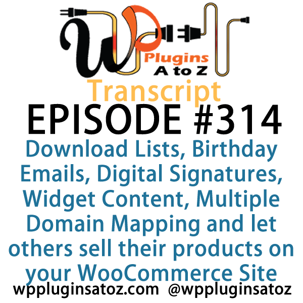 It's Episode 314 and we've got plugins for Download Lists, Birthday Emails, Digital Signatures, Widget Content, Multiple Domain Mapping and a new way to let others sell their products on your WooCommerce Site. It's all coming up on WordPress Plugins A-Z!