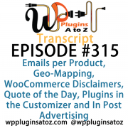 It's Episode 315 and we've got plugins for Emails per Product, Geo-Mapping, WooCommerce Disclaimers, Quote of the Day, Plugins in the Customizer and In Post Advertising. It's all coming up on WordPress Plugins A-Z!