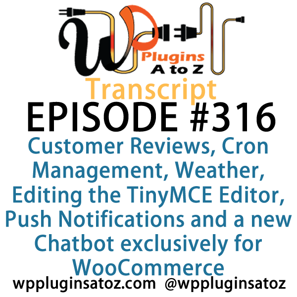 It's Episode 316 and we've got plugins for Customer Reviews, Cron Management, Weather, Editing the TinyMCE Editor, Push Notifications and a new Chatbot exclusively for WooCommerce. It's all coming up on WordPress Plugins A-Z!