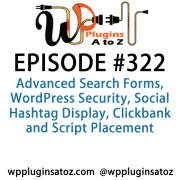 It's Episode 322 and we've got plugins for Advanced Search Forms, WordPress Security, Social Hashtag Display, Clickbank and Script Placement. It's all coming up on WordPress Plugins A-Z!