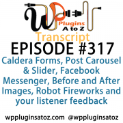 It's Episode 317 and we've got plugins for Caldera Forms, Post Carousel & Slider, Facebook Messenger, Before and After Images, Robot Fireworks and your listener feedback. It's all coming up on WordPress Plugins A-Z!