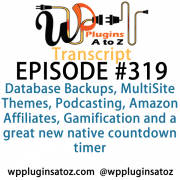 It's Episode 319 and we've got plugins for Database Backups, MultiSite Themes, Podcasting, Amazon Affiliates, Gamification and a great new native countdown timer. It's all coming up on WordPress Plugins A-Z!