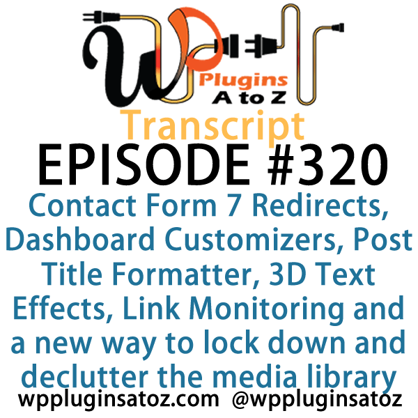 It's Episode 320 and we've got plugins for Contact Form 7 Redirects, Dashboard Customizers, Post Title Formatter, 3D Text Effects, Link Monitoring and a new way to lock down and declutter the media library. It's all coming up on WordPress Plugins A-Z!