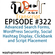 It's Episode 322 and we've got plugins for Advanced Search Forms, WordPress Security, Social Hashtag Display, Clickbank and Script Placement. It's all coming up on WordPress Plugins A-Z!