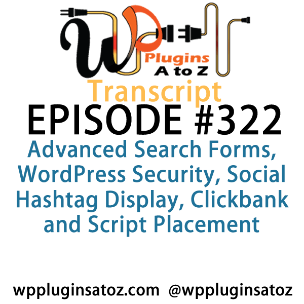 It's Episode 322 and we've got plugins for Advanced Search Forms, WordPress Security, Social Hashtag Display, Clickbank and Script Placement. It's all coming up on WordPress Plugins A-Z!