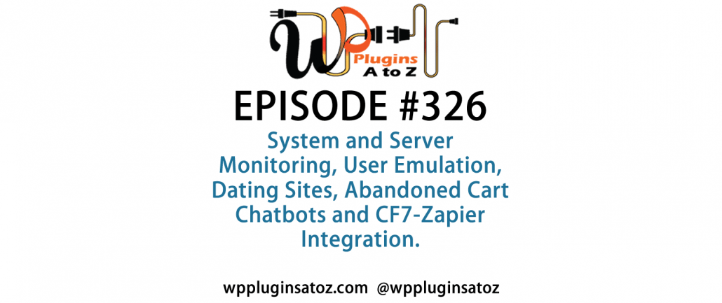 It's Episode 326 and we've got plugins for System and Server Monitoring, User Emulation, Dating Sites, Abandoned Cart Chatbots and CF7-Zapier Integration. It's all coming up on WordPress Plugins A-Z!