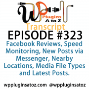 It's Episode 323 and we've got plugins for Facebook Reviews, Speed Monitoring, New Posts via Messenger, Nearby Locations, Media File Types and Latest Posts. It's all coming up on WordPress Plugins A-Z!