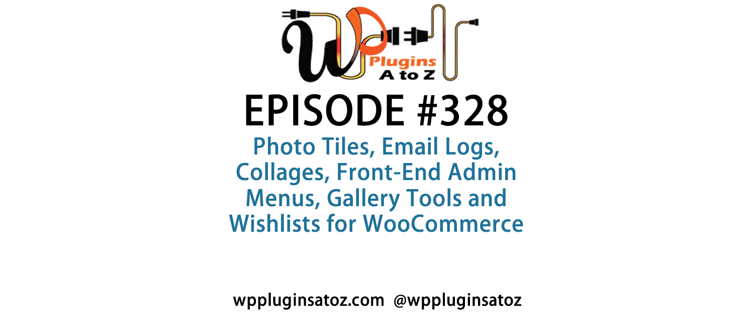 It's Episode 328 and we've got plugins for Photo Tiles, Email Logs, Collages, Front-End Admin Menus, Gallery Tools and Wishlists for WooCommerce. It's all coming up on WordPress Plugins A-Z!