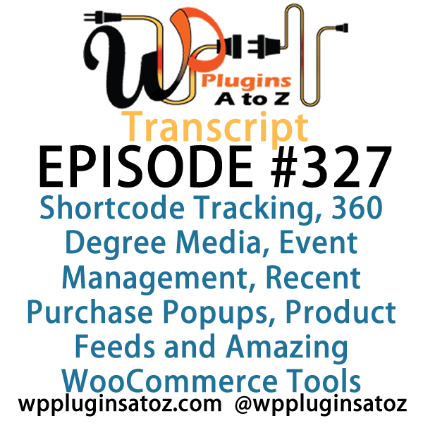 It's Episode 327 and we've got plugins for Shortcode Tracking, 360 Degree Media, Event Management, Recent Purchase Popups, Product Feeds and Amazing WooCommerce Tools. It's all coming up on WordPress Plugins A-Z!