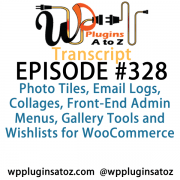 It's Episode 328 and we've got plugins for Photo Tiles, Email Logs, Collages, Front-End Admin Menus, Gallery Tools and Wishlists for WooCommerce. It's all coming up on WordPress Plugins A-Z!