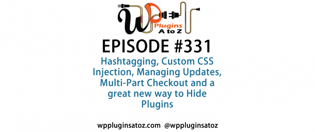 It's Episode 331 and we've got plugins for Hashtagging, Custom CSS Injection, Managing Updates, Multi-Part Checkout and a great new way to Hide Plugins. It's all coming up on WordPress Plugins A-Z!