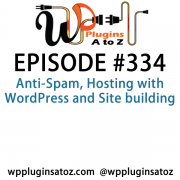 It's Episode 334 and we've got plugins for Anti-Spam, Hosting with WordPress and Site building. It's all coming up on WordPress Plugins A-Z!