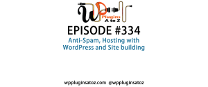 It's Episode 334 and we've got plugins for Anti-Spam, Hosting with WordPress and Site building. It's all coming up on WordPress Plugins A-Z!