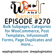 It's Episode 270 and we've got plugins for Bulk Subpages, Categories for WooCommerce, Post Templates, Infusionsoft Forms, Page Duplicates and more... It's all coming up on WordPress Plugins A-Z!