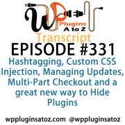 It's Episode 331 and we've got plugins for Hashtagging, Custom CSS Injection, Managing Updates, Multi-Part Checkout and a great new way to Hide Plugins. It's all coming up on WordPress Plugins A-Z!