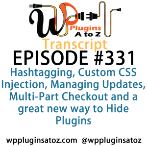 It's Episode 331 and we've got plugins for Hashtagging, Custom CSS Injection, Managing Updates, Multi-Part Checkout and a great new way to Hide Plugins. It's all coming up on WordPress Plugins A-Z!