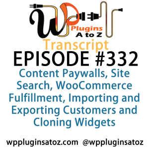 It's Episode 332 and we've got plugins for Content Paywalls, Site Search, WooCommerce Fulfillment, Importing and Exporting Customers and Cloning Widgets. It's all coming up on WordPress Plugins A-Z!