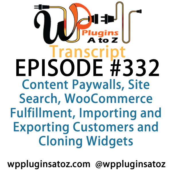 It's Episode 332 and we've got plugins for Content Paywalls, Site Search, WooCommerce Fulfillment, Importing and Exporting Customers and Cloning Widgets. It's all coming up on WordPress Plugins A-Z!