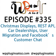It's Episode 335 and we've got plugins for Christmas Displays, REST API, Car Dealerships, User Migration and Facebook's Customer Chat. It's all coming up on WordPress Plugins A-Z!
