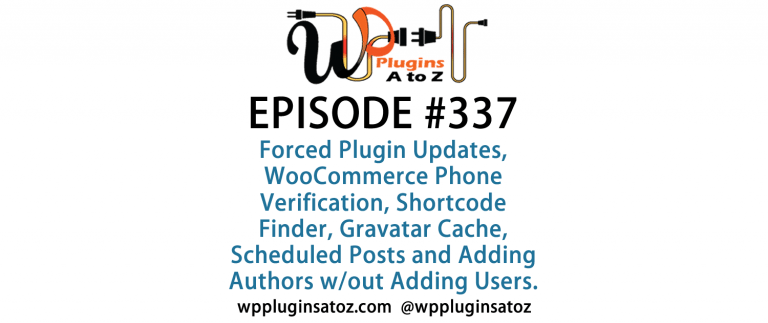 It's Episode 337 and we've got plugins for Forced Plugin Updates, WooCommerce Phone Verification, Shortcode Finder, Gravatar Cache, Scheduled Posts and Adding Authors without Adding Users. It's all coming up on WordPress Plugins A-Z!