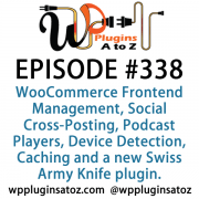 It's Episode 338 and we've got plugins for WooCommerce Frontend Management, Social Cross-Posting, Podcast Players, Device Detection, Caching and a new Swiss Army Knife plugin you'll want to know about. It's all coming up on WordPress Plugins A-Z!