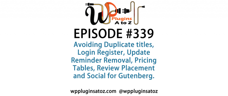 It's Episode 339 and we've got plugins for Avoiding Duplicate titles, Login Register, Update Reminder Removal, Pricing Tables, Review Placement and Social for Gutenberg. It's all coming up on WordPress Plugins A-Z!
