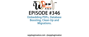 It's Episode 346 and we've got plugins for Embedding PDFs, Database Boosting, Clean-Up and Migrations. It's all coming up on WordPress Plugins A-Z!