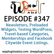 It's Episode 347 and we've got plugins for Newsletters, Preloaded Widgets, Testing WordPress, Travel-based Categories, Memberships and Facebook Citywide Event Listings. It's all coming up on WordPress Plugins A-Z!