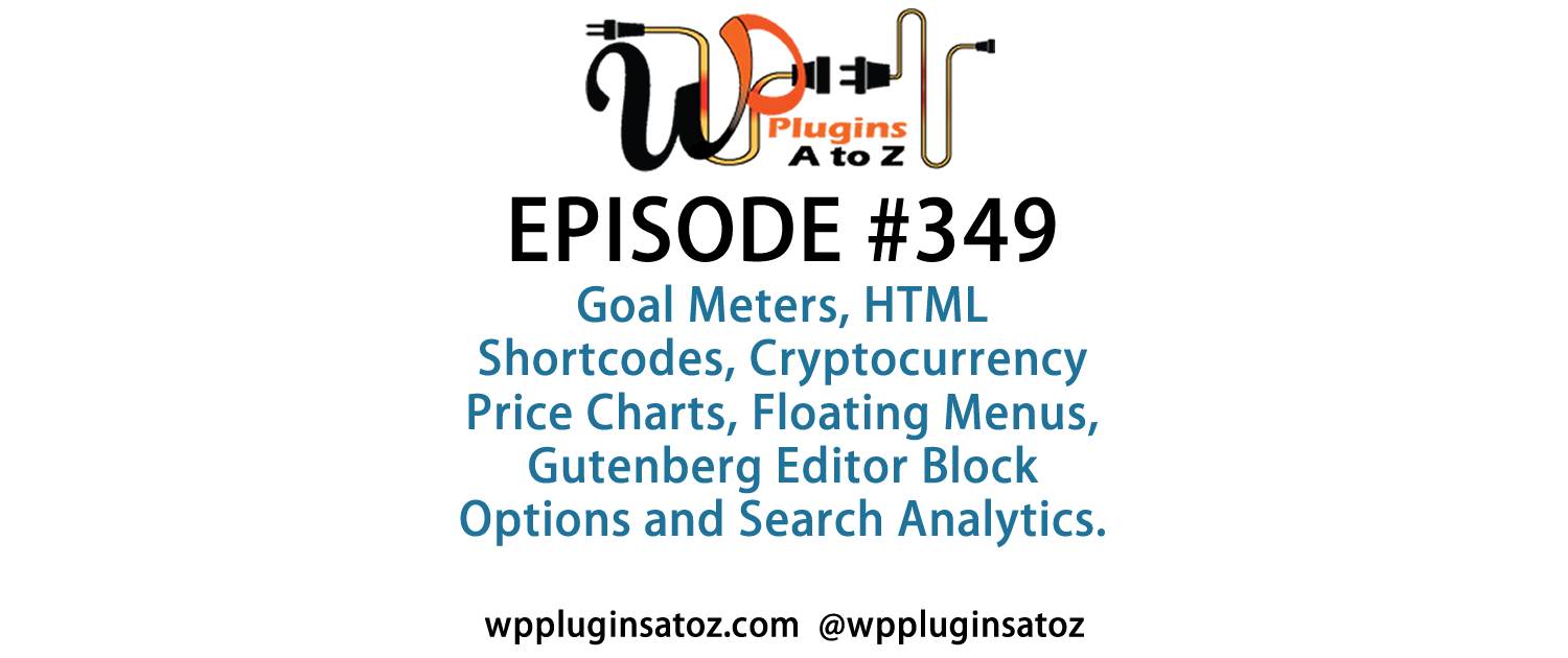 It's Episode 349 and we've got plugins for Goal Meters, HTML Shortcodes, Cryptocurrency Price Charts, Floating Menus, Gutenberg Editor Block Options and Search Analytics. It's all coming up on WordPress Plugins A-Z!