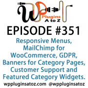 It's Episode 351 and we've got plugins for Responsive Menus, MailChimp for WooCommerce, GDPR, Banners for Category Pages, Customer Support and Featured Category Widgets. It's all coming up on WordPress Plugins A-Z!