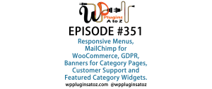 It's Episode 351 and we've got plugins for Responsive Menus, MailChimp for WooCommerce, GDPR, Banners for Category Pages, Customer Support and Featured Category Widgets. It's all coming up on WordPress Plugins A-Z!