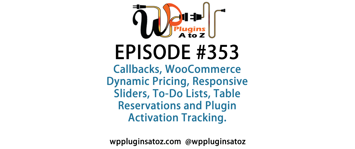It's Episode 353 and we've got plugins for Callbacks, WooCommerce Dynamic Pricing, Responsive Sliders, To-Do Lists, Table Reservations and Plugin Activation Tracking. Those plugins and listener feedback, all coming up on WordPress Plugins A-Z!It's Episode 353 and we've got plugins for Callbacks, WooCommerce Dynamic Pricing, Responsive Sliders, To-Do Lists, Table Reservations and Plugin Activation Tracking. Those plugins and listener feedback, all coming up on WordPress Plugins A-Z!