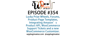 It's Episode 354 and we've got plugins for Lucky Prize Wheels, Forums, Product Page Templates, Integrating Amazon's Product API, WooCommerce Support Tickets and a new WooCommerce Customizer. It's all coming up on WordPress Plugins A-Z!